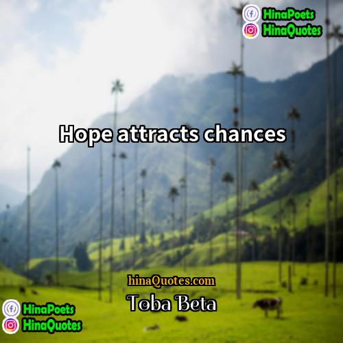 Toba Beta Quotes | Hope attracts chances.
  